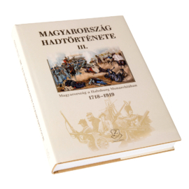 Magyarország hadtörténete III. - Magyarország a Habsburg Monarchiában 1718-1919